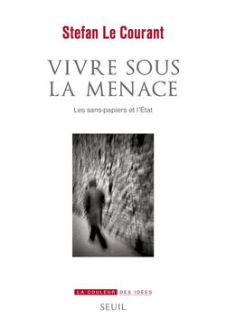 Vivre sous la menace. Les sans-papiers et l’État 
