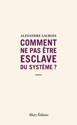 Comment ne pas être esclave du système ? 