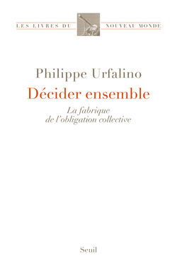 Décider ensemble. La fabrique de l’obligation collective