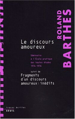 Le discours amoureux : Séminaire à l'Ecole pratique des hautes études 1974-1976 suivi de Fragments d'un discours amoureux