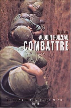 Combattre : Une anthropologie historique de la guerre moderne (XIX-XXIe siècle)
