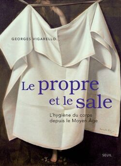 Le Propre et le Sale. L’hygiène du corps depuis le Moyen Âge