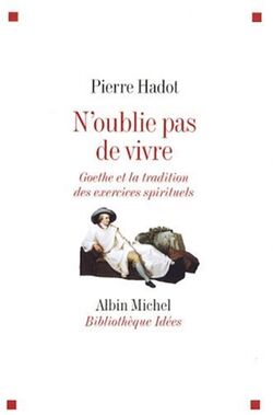 N'oublie pas de vivre : Goethe et la tradition des exercices spirituels