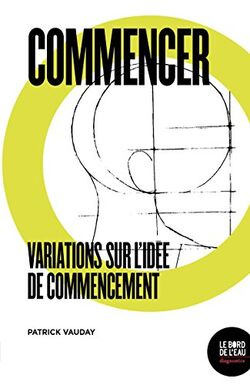 Commencer. Variations sur l'idée de commencement