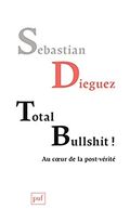 Total bullshit ! Aux sources de la post-vérité